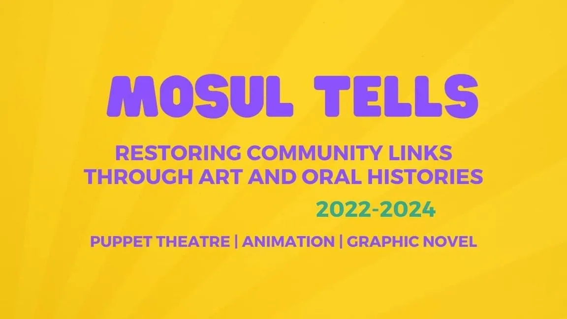 Yellow graphic with the text "Mosul Tells", "Restoring community links through art and oral histories", "2022-2024" and "Puppet theatre | Animation | Graphic novel".